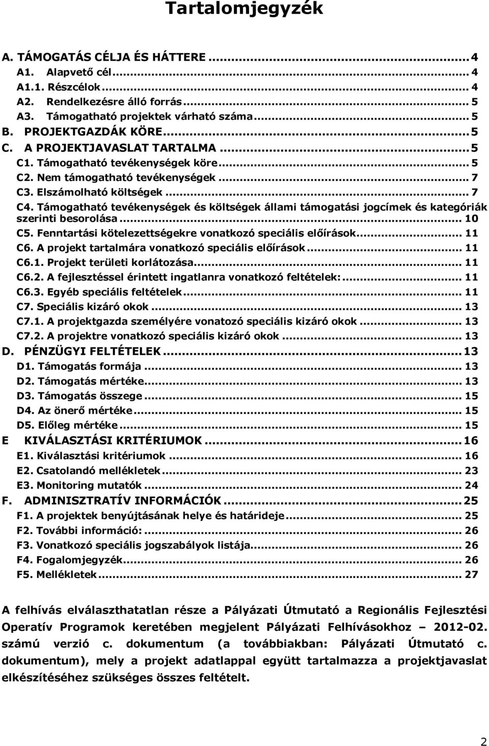 Támogatható tevékenységek és költségek állami támogatási jogcímek és kategóriák szerinti besorolása... 10 C5. Fenntartási kötelezettségekre vonatkozó speciális előírások... 11 C6.