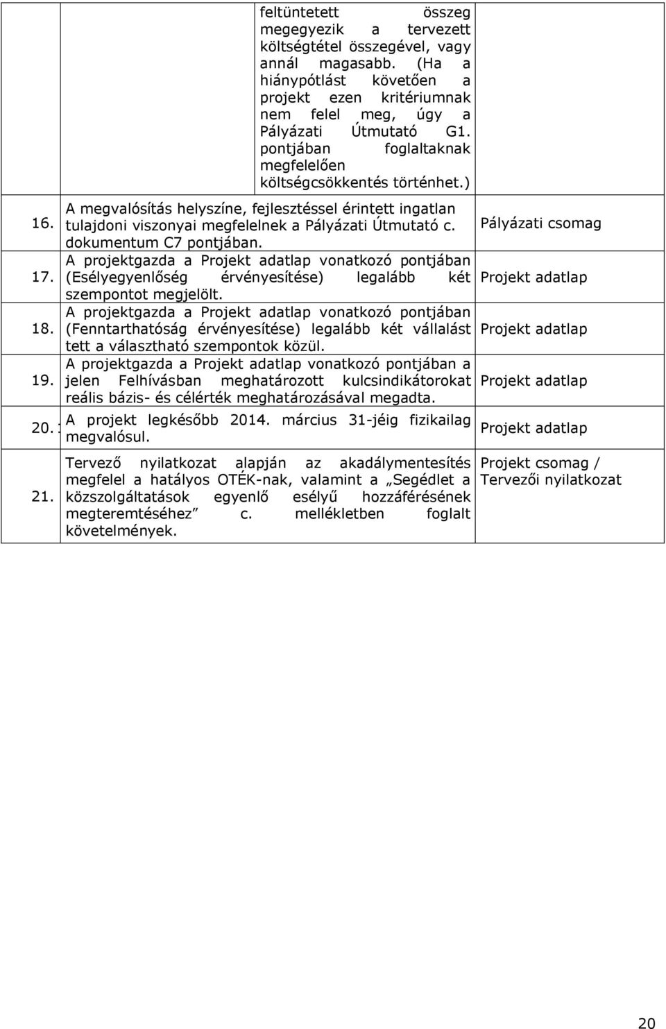 ) A megvalósítás helyszíne, fejlesztéssel érintett ingatlan tulajdoni viszonyai megfelelnek a Pályázati Útmutató c. dokumentum C7 pontjában.