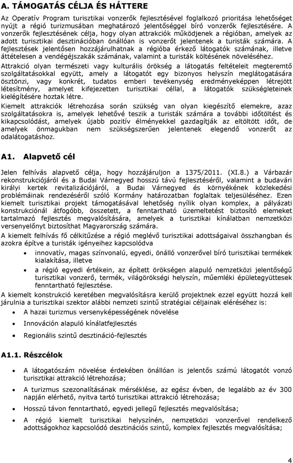 A fejlesztések jelentősen hozzájárulhatnak a régióba érkező látogatók számának, illetve áttételesen a vendégéjszakák számának, valamint a turisták költésének növeléséhez.