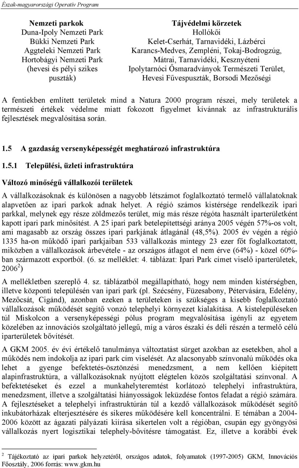 területek mind a Natura 2000 program részei, mely területek a természeti értékek védelme miatt fokozott figyelmet kívánnak az infrastrukturális fejlesztések megvalósítása során. 1.