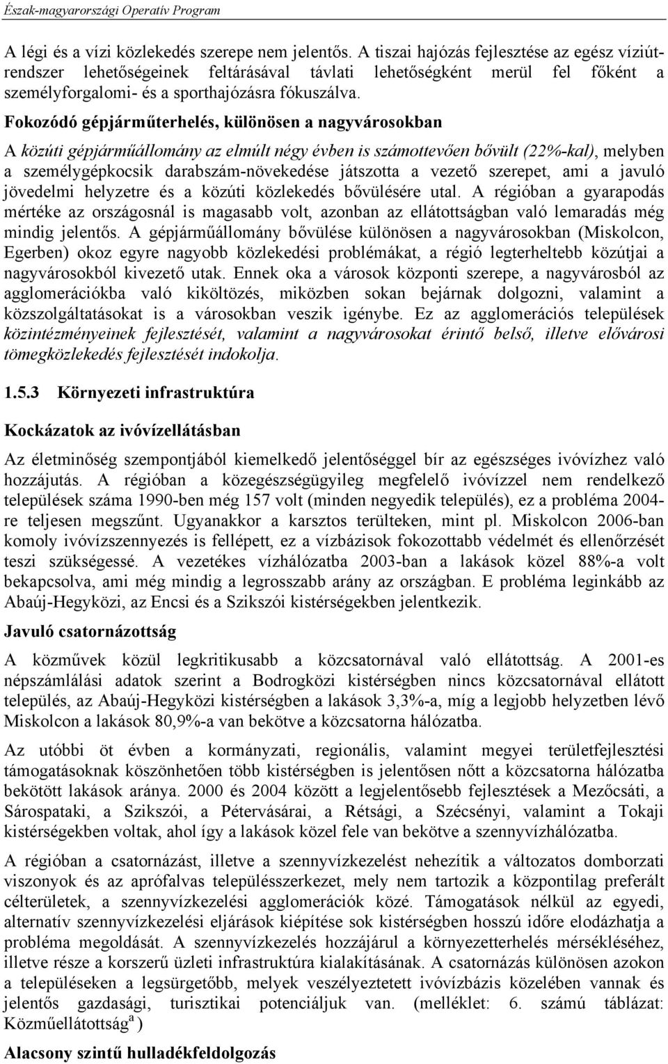 Fokozódó gépjárműterhelés, különösen a nagyvárosokban A közúti gépjárműállomány az elmúlt négy évben is számottevően bővült (22%-kal), melyben a személygépkocsik darabszám-növekedése játszotta a