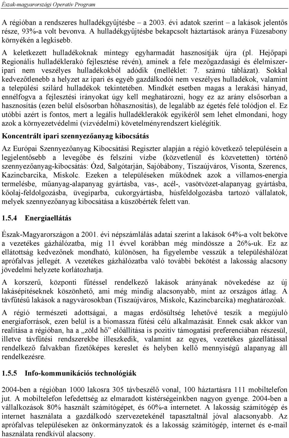 Hejőpapi Regionális hulladéklerakó fejlesztése révén), aminek a fele mezőgazdasági és élelmiszeripari nem veszélyes hulladékokból adódik (melléklet: 7. számú táblázat).