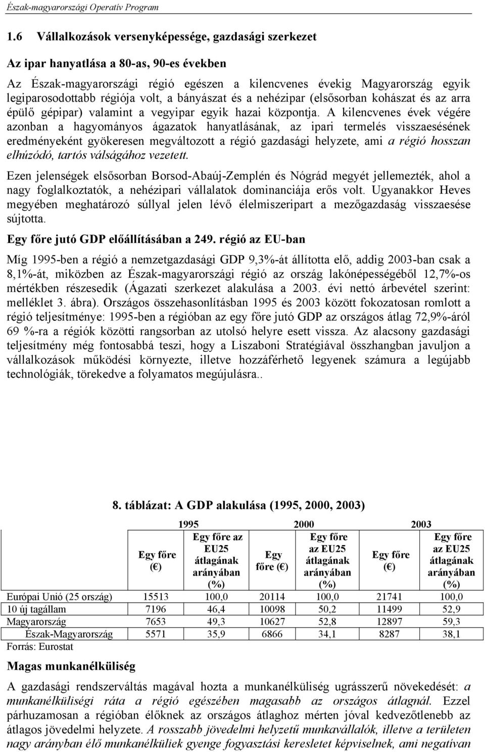 A kilencvenes évek végére azonban a hagyományos ágazatok hanyatlásának, az ipari termelés visszaesésének eredményeként gyökeresen megváltozott a régió gazdasági helyzete, ami a régió hosszan