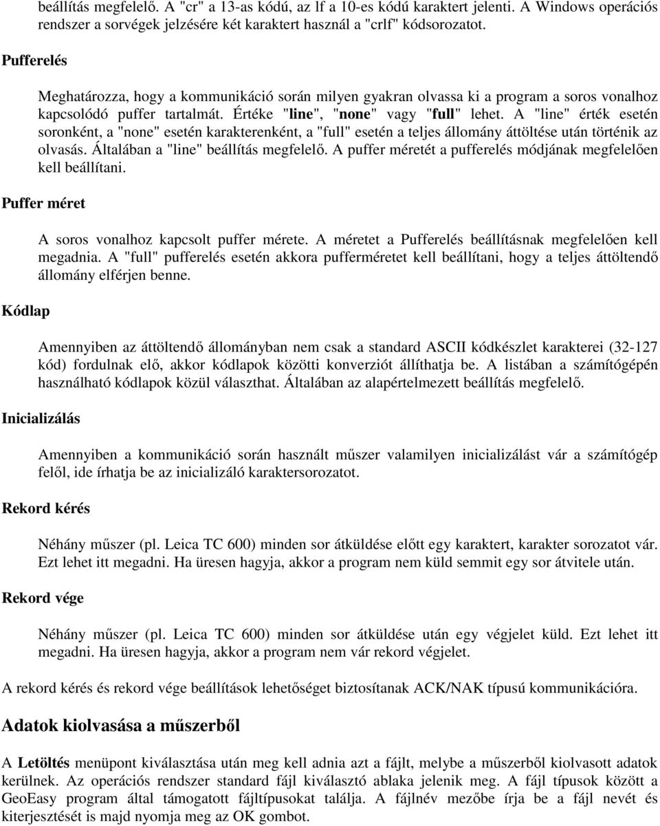 A "line" érték esetén soronként, a "none" esetén karakterenként, a "full" esetén a teljes állomány áttöltése után történik az olvasás. Általában a "line" beállítás megfelelő.