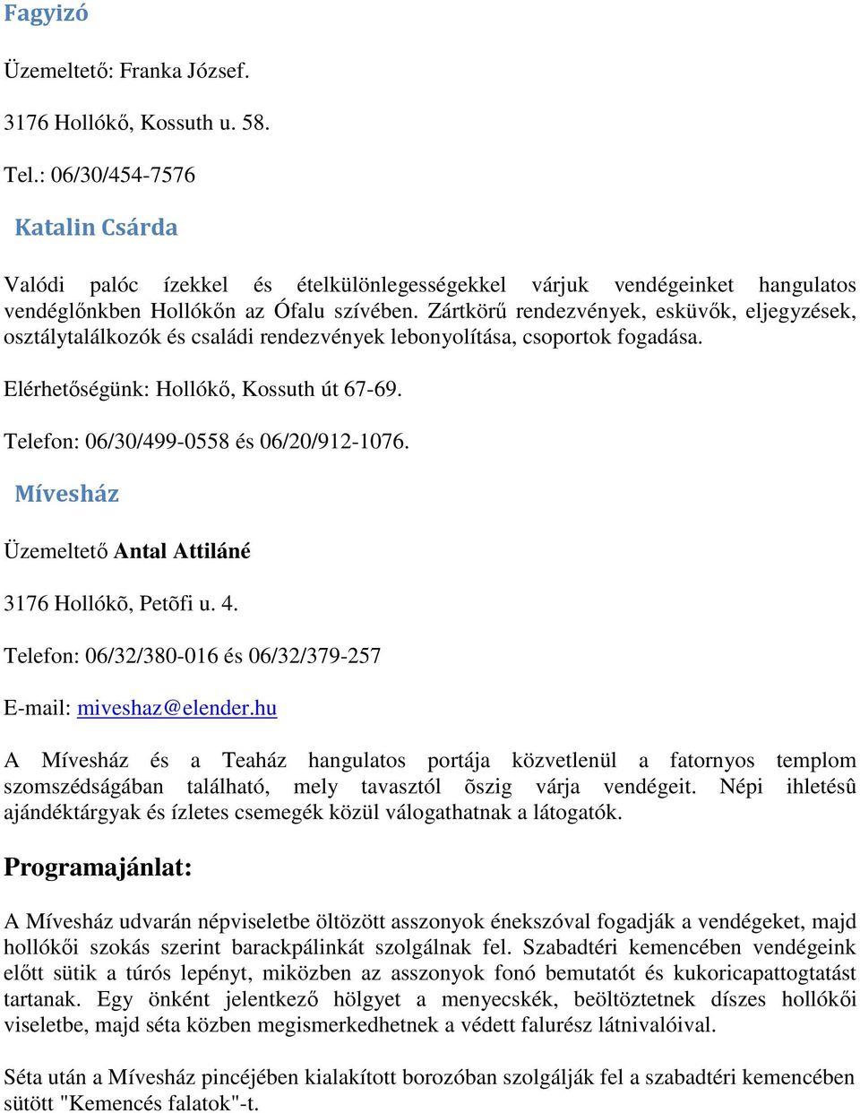 Zártkörő rendezvények, esküvık, eljegyzések, osztálytalálkozók és családi rendezvények lebonyolítása, csoportok fogadása. Elérhetıségünk: Hollókı, Kossuth út 67-69.