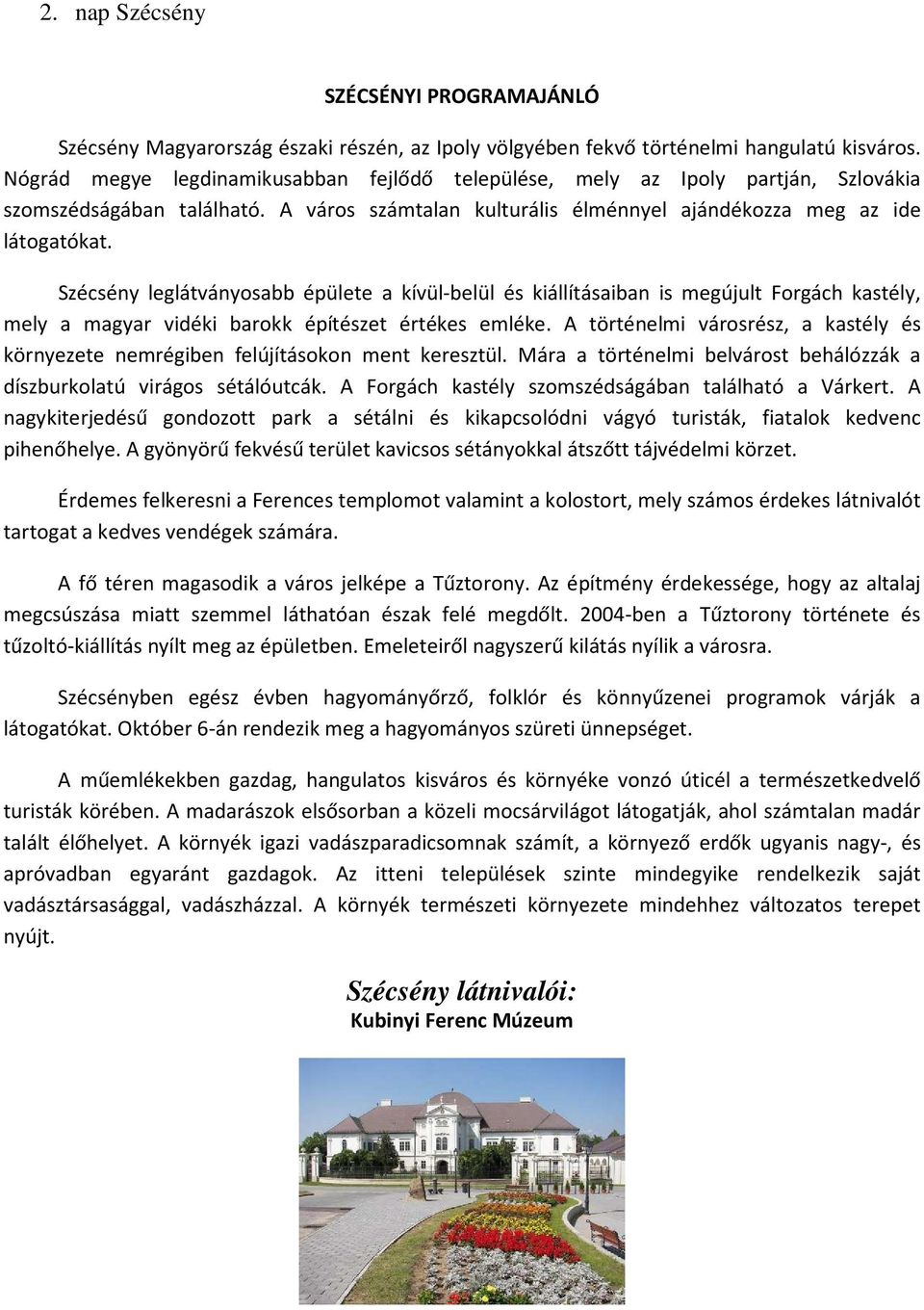 Szécsény leglátványosabb épülete a kívül-belül és kiállításaiban is megújult Forgách kastély, mely a magyar vidéki barokk építészet értékes emléke.