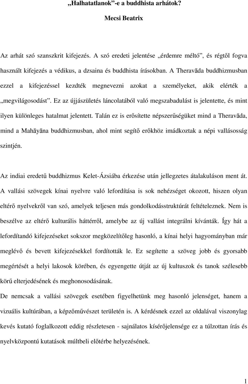 A Theravda buddhizmusban ezzel a kifejezéssel kezdték megnevezni azokat a személyeket, akik elérték a megvilágosodást.