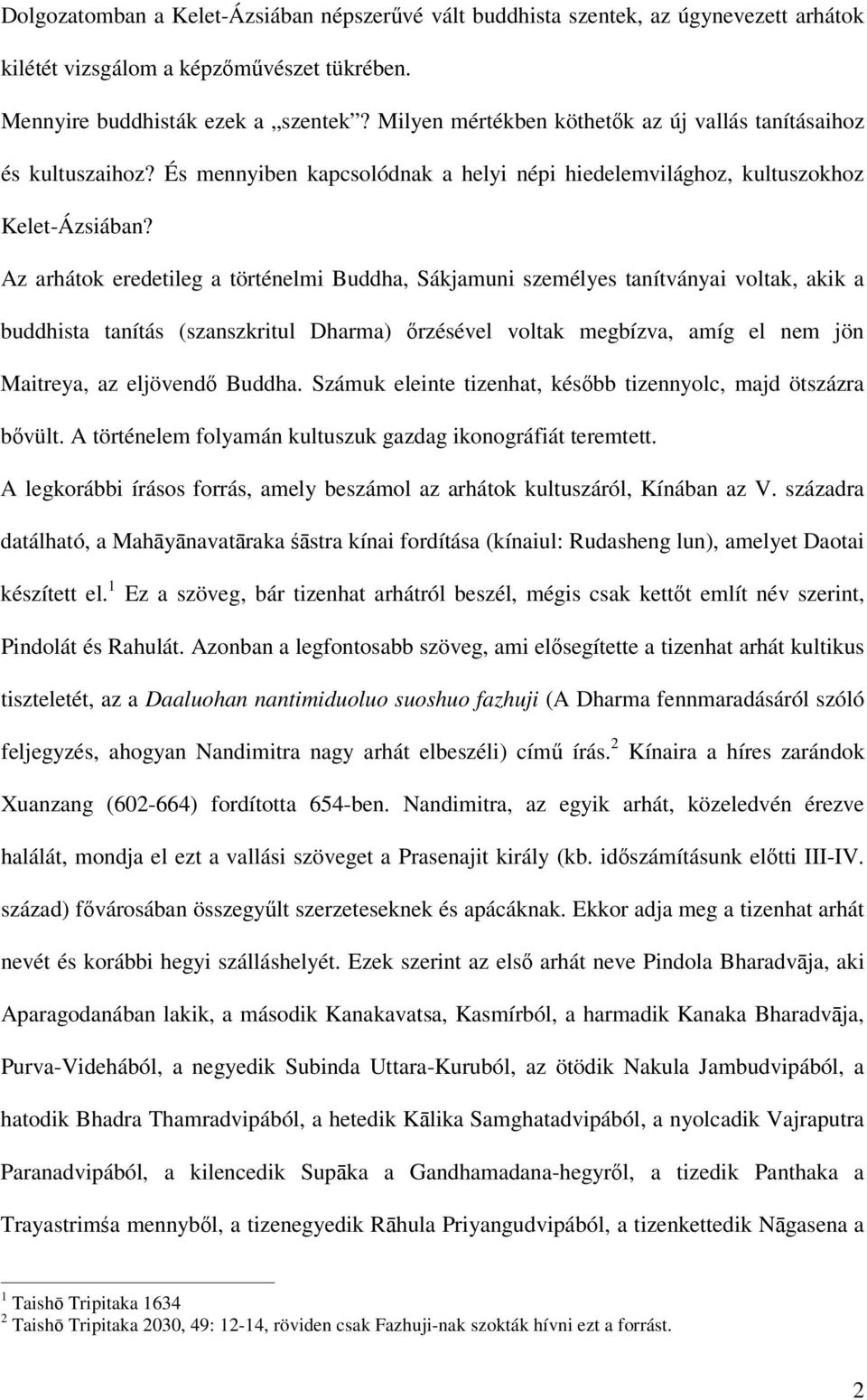 Az arhátok eredetileg a történelmi Buddha, Sákjamuni személyes tanítványai voltak, akik a buddhista tanítás (szanszkritul Dharma) rzésével voltak megbízva, amíg el nem jön Maitreya, az eljövend