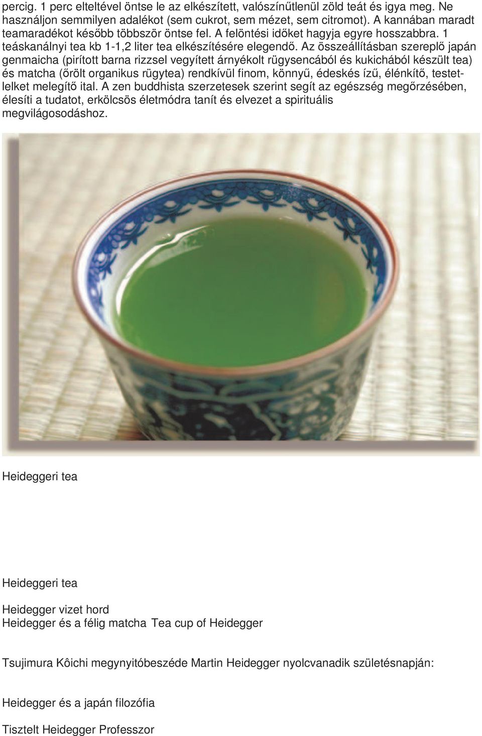 Az összeállításban szereplı japán genmaicha (pirított barna rizzsel vegyített árnyékolt rügysencából és kukichából készült tea) és matcha (ırölt organikus rügytea) rendkívül finom, könnyő, édeskés