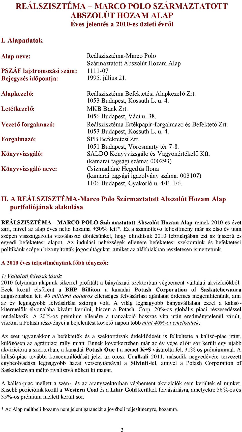 Alapkezel : Reálszisztéma Befektetési Alapkezel Zrt. 1053 Budapest, Kossuth L. u. 4. Letétkezel : MKB Bank Zrt. 1056 Budapest, Váci u. 38.