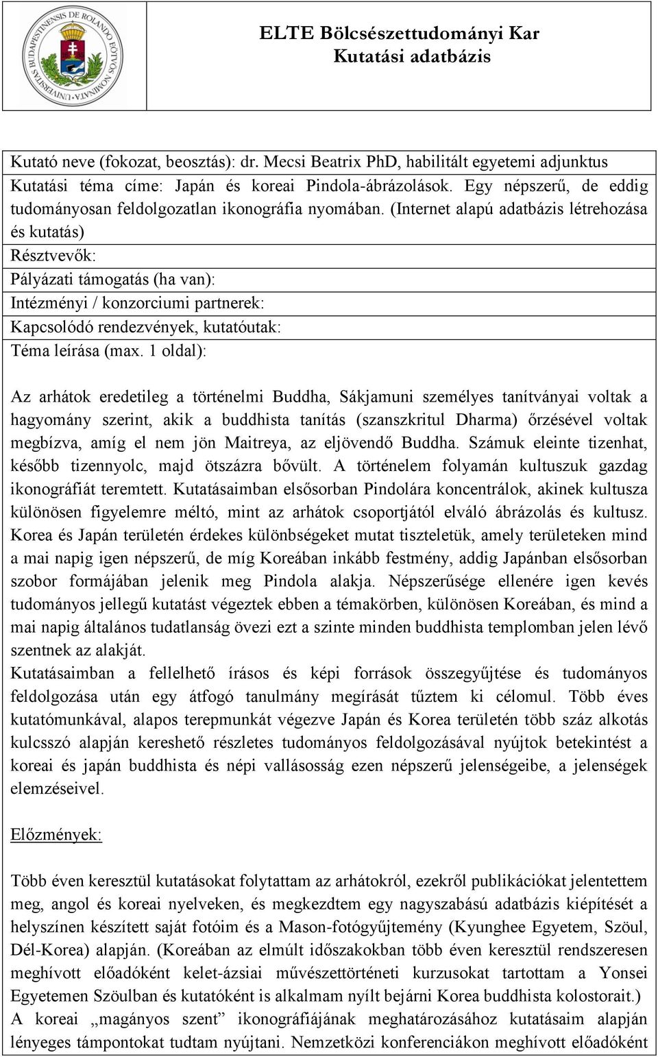 (Internet alapú adatbázis létrehozása és kutatás) Résztvevők: Pályázati támogatás (ha van): Intézményi / konzorciumi partnerek: Kapcsolódó rendezvények, kutatóutak: Téma leírása (max.