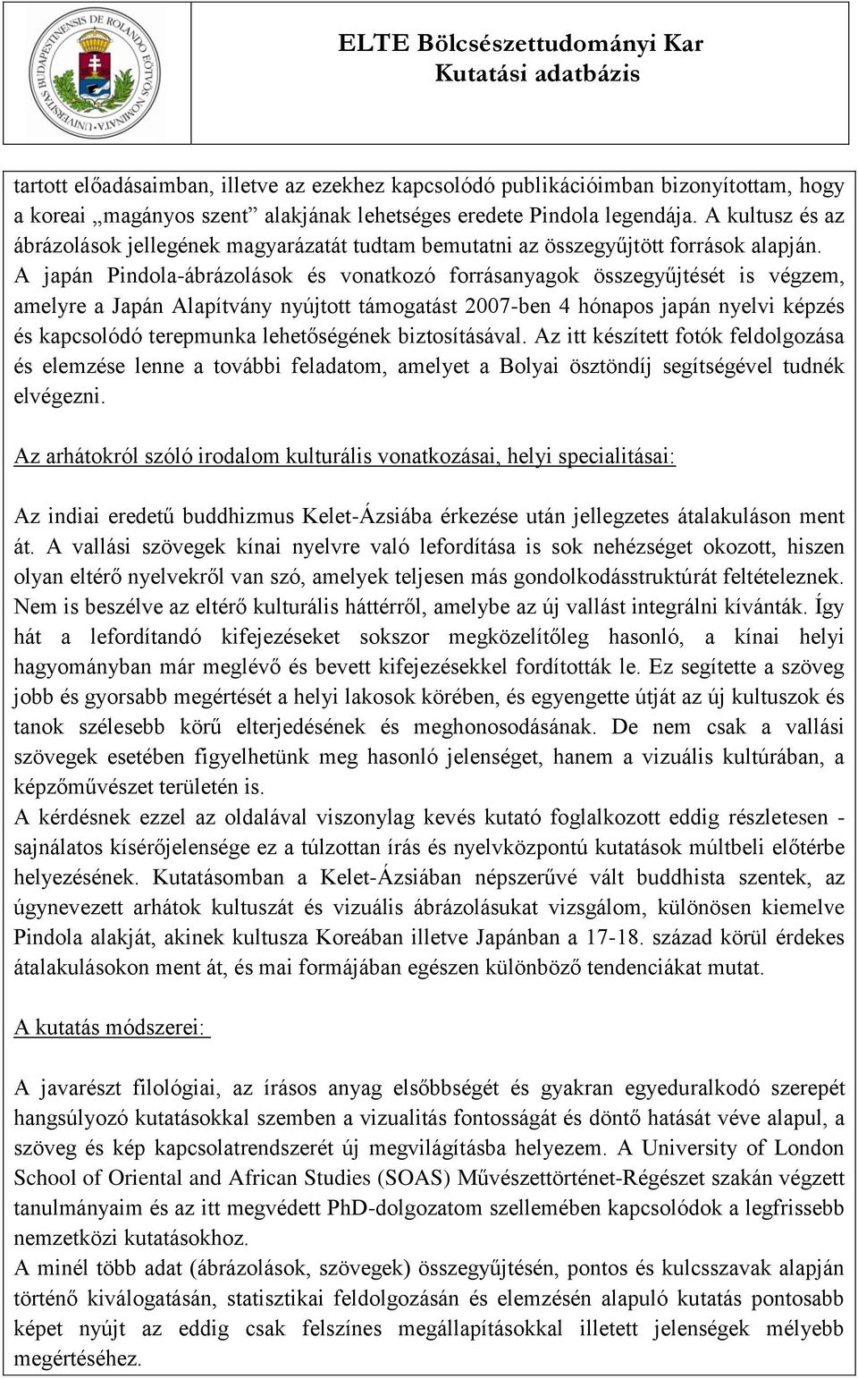 A japán Pindola-ábrázolások és vonatkozó forrásanyagok összegyűjtését is végzem, amelyre a Japán Alapítvány nyújtott támogatást 2007-ben 4 hónapos japán nyelvi képzés és kapcsolódó terepmunka