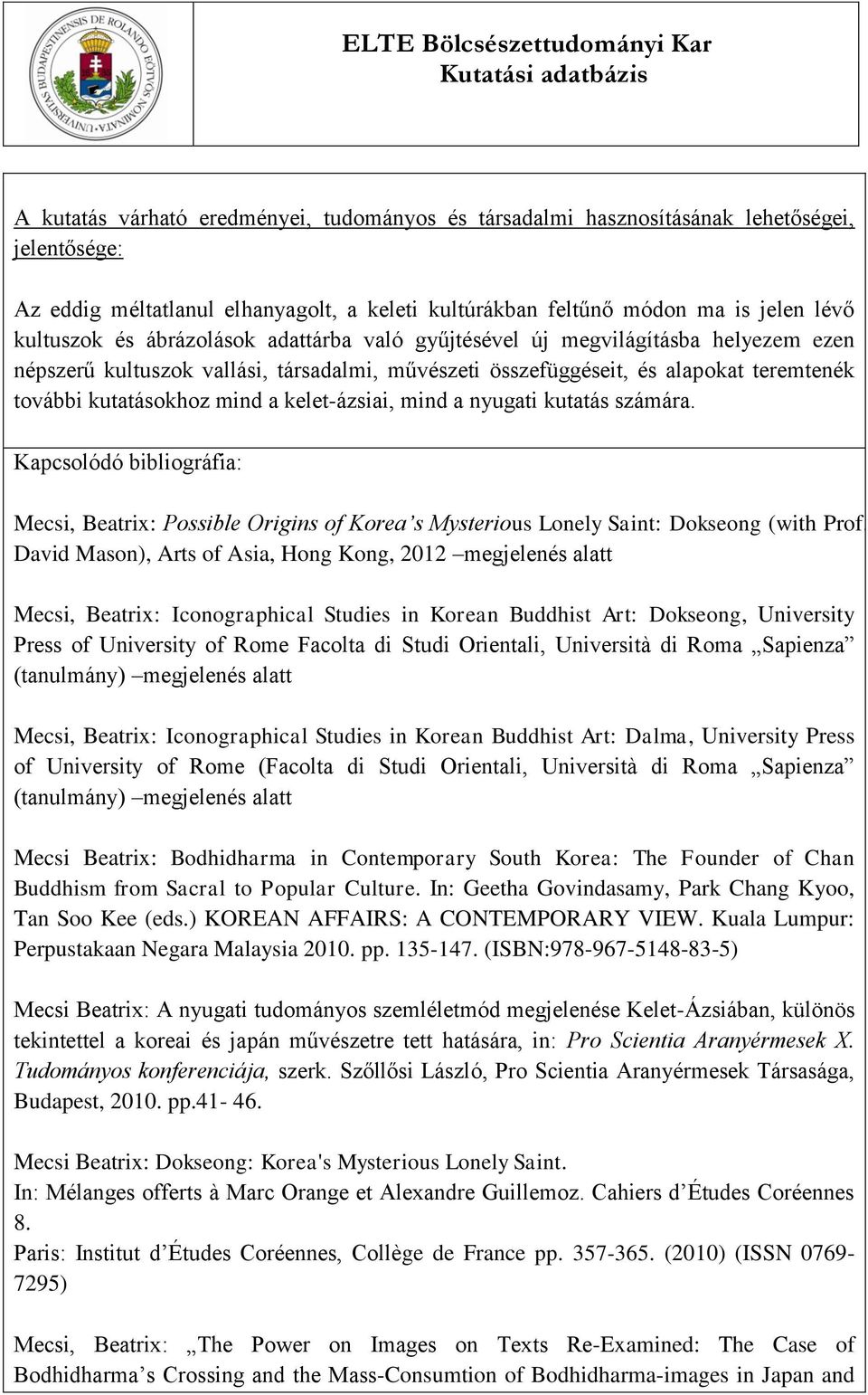 kelet-ázsiai, mind a nyugati kutatás számára. Kapcsolódó bibliográfia: Mecsi, Beatrix: Possible Origins of Korea s Mysterious Lonely Saint: Dokseong (with Prof.