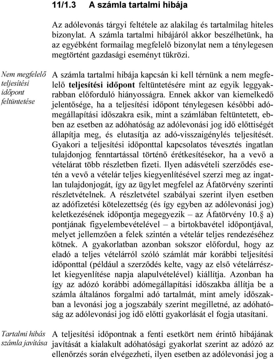 Nem megfelelő teljesítési időpont feltüntetése A számla tartalmi hibája kapcsán ki kell térnünk a nem megfelelő teljesítési időpont feltüntetésére mint az egyik leggyakrabban előforduló hiányosságra.