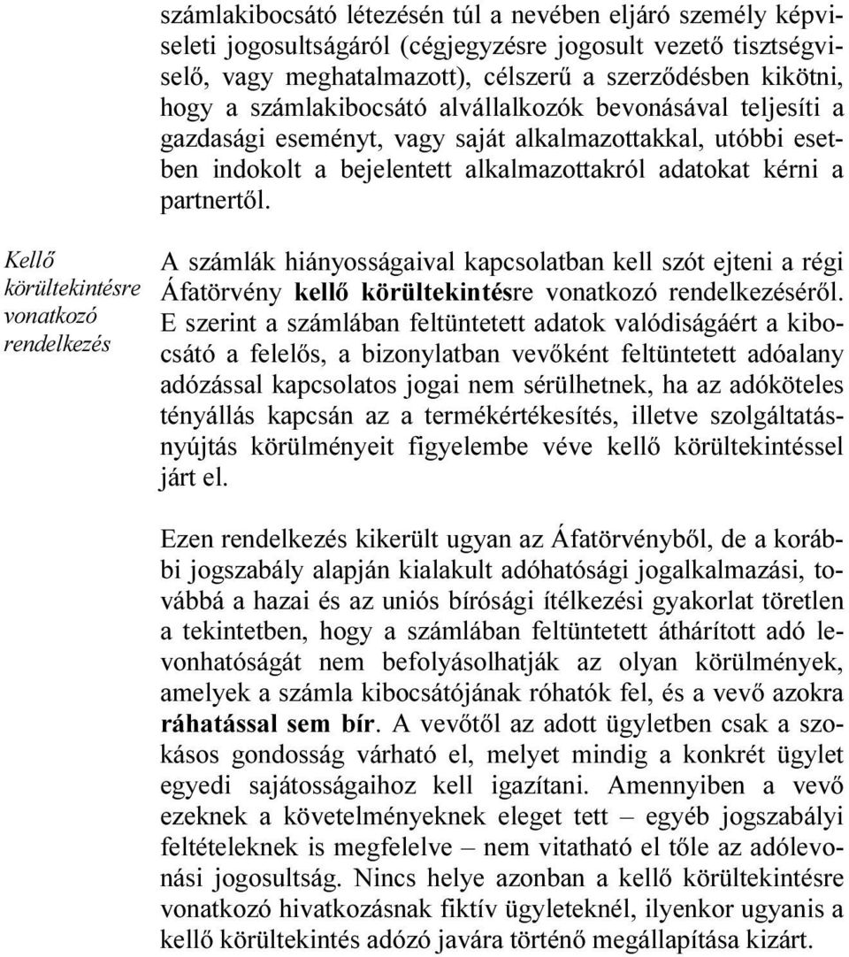 adatokat kérni a partnertől. A számlák hiányosságaival kapcsolatban kell szót ejteni a régi Áfatörvény kellő körültekintésre vonatkozó rendelkezéséről.