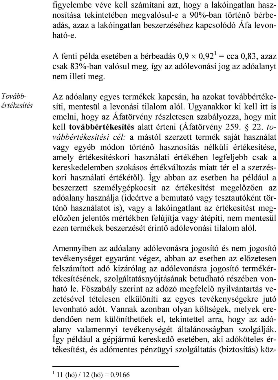 Amennyiben az adóalany adólevonásra jogosító és nem jogosító tevékenységet egyaránt végez, abban az esetben az előzetesen felszámított adó kizárólag az adólevonásra jogosító termékértékesítésének,