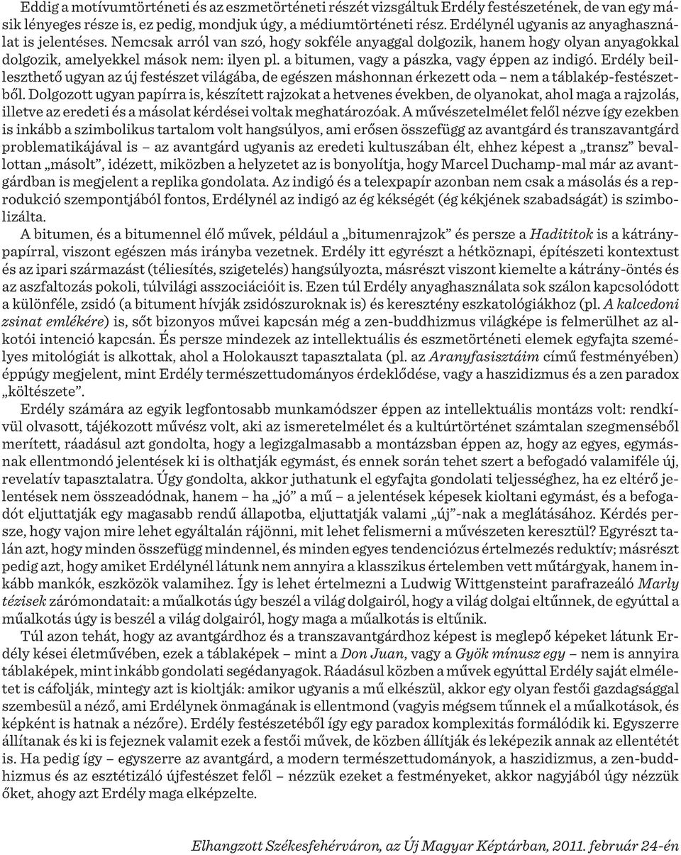 a bitumen, vagy a pászka, vagy éppen az indigó. Erdély beilleszthető ugyan az új festészet világába, de egészen máshonnan érkezett oda nem a táblakép-festészetből.