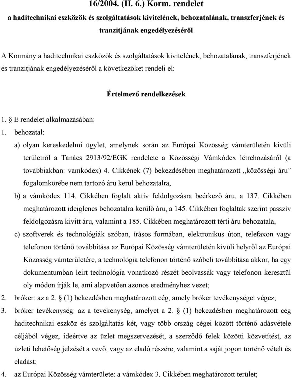 behozatalának, transzferjének és tranzitjának engedélyezéséről a következőket rendeli el: Értelmező rendelkezések 1. E rendelet alkalmazásában: 1.