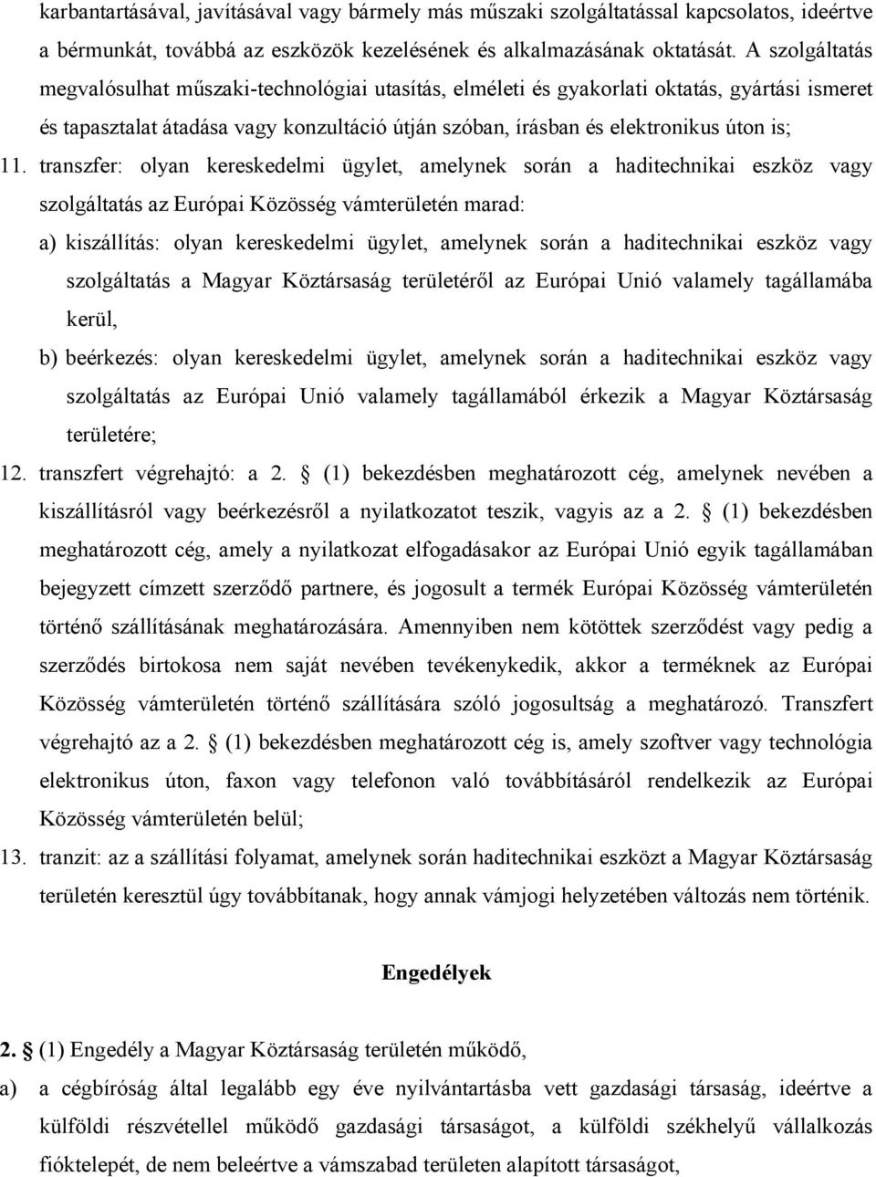 transzfer: olyan kereskedelmi ügylet, amelynek során a haditechnikai eszköz vagy szolgáltatás az Európai Közösség vámterületén marad: a) kiszállítás: olyan kereskedelmi ügylet, amelynek során a