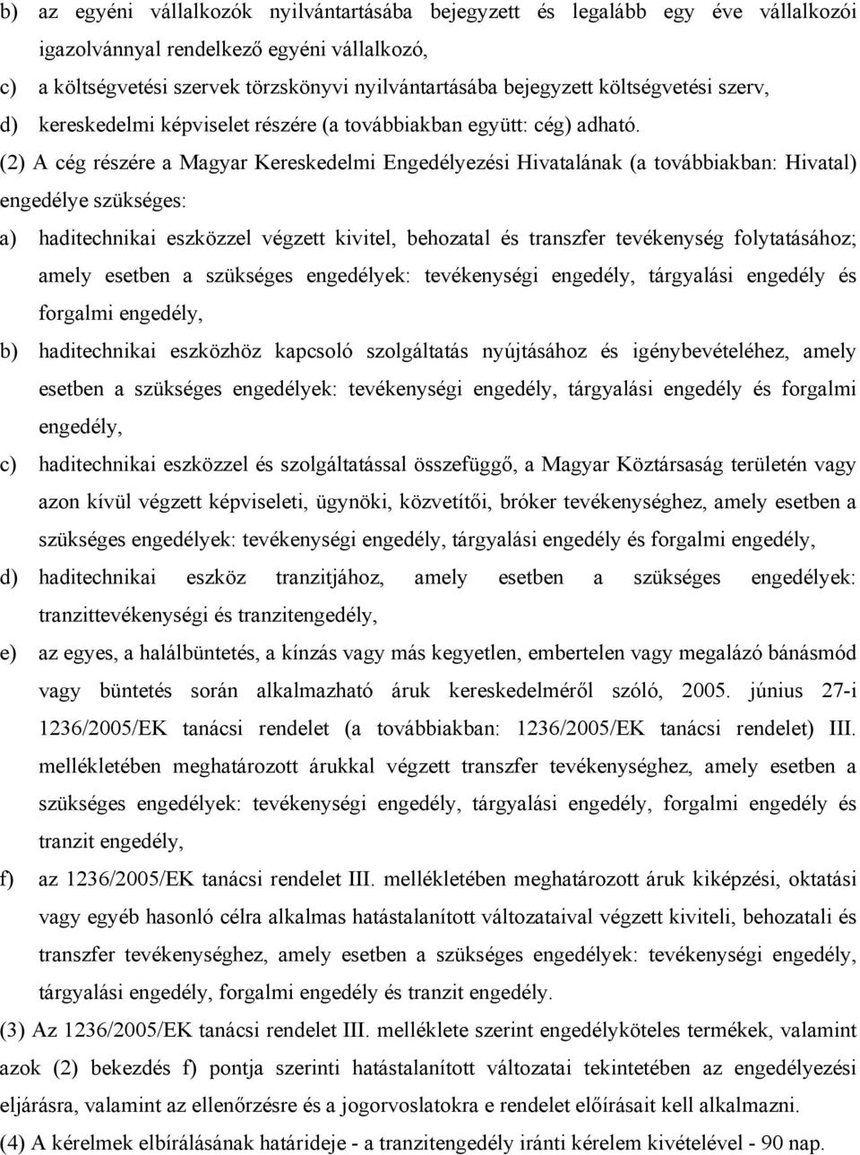 (2) A cég részére a Magyar Kereskedelmi Engedélyezési Hivatalának (a továbbiakban: Hivatal) engedélye szükséges: a) haditechnikai eszközzel végzett kivitel, behozatal és transzfer tevékenység