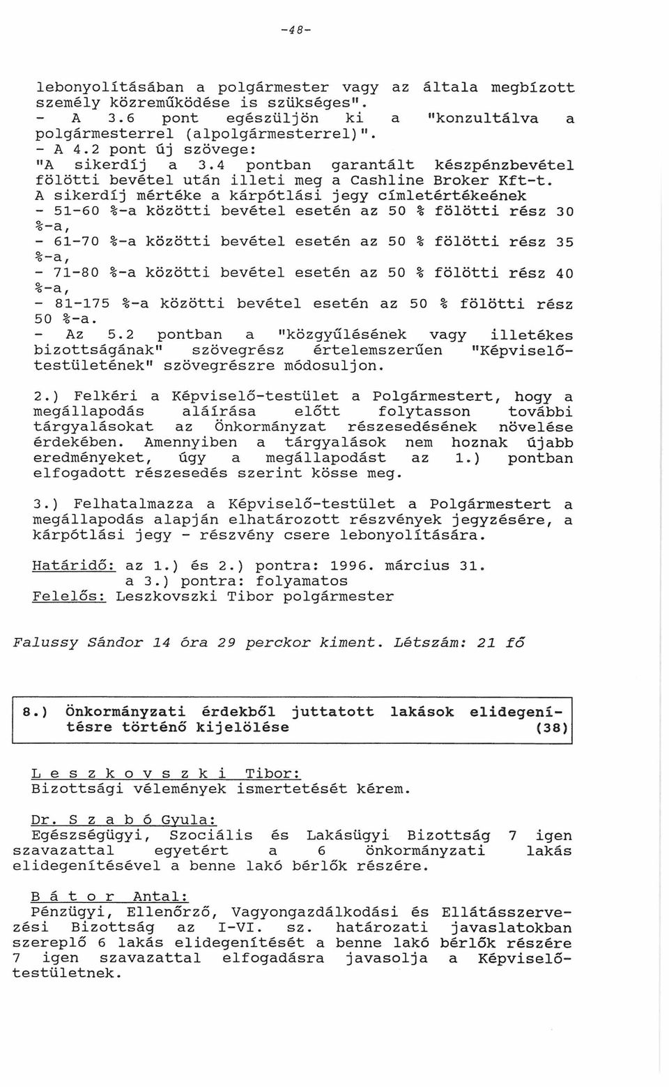 A sikerdíj mértéke kárpótlási jegy clmletértékeének - 51-60 %- közötti bevétel esetén z 50 % fölötti rz 30 % -, - 61-7 0 %- közötti bevétel esetén z 50 % fölötti rz 35 %-, - 71-80 %- közötti bevétel