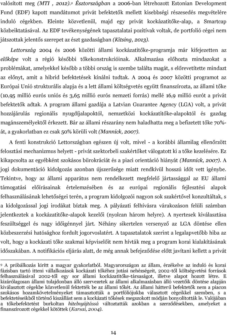 Az EDF tevékenységének tapasztalatai pozitívak voltak, de portfolió cégei nem játszottak jelentős szerepet az észt gazdaságban (Kitsing, 2013).