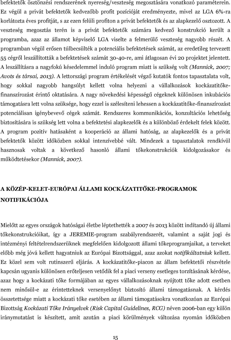 A veszteség megosztás terén is a privát befektetők számára kedvező konstrukció került a programba, azaz az államot képviselő LGA viselte a felmerülő veszteség nagyobb részét.