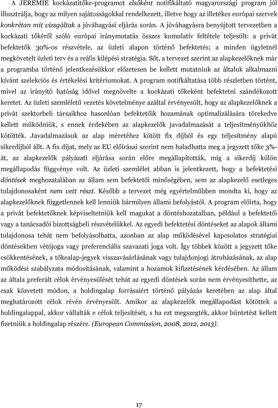 A jóváhagyásra benyújtott tervezetben a kockázati tőkéről szóló európai iránymutatás összes kumulatív feltétele teljesült: a privát befektetők 30%-os részvétele, az üzleti alapon történő befektetés;