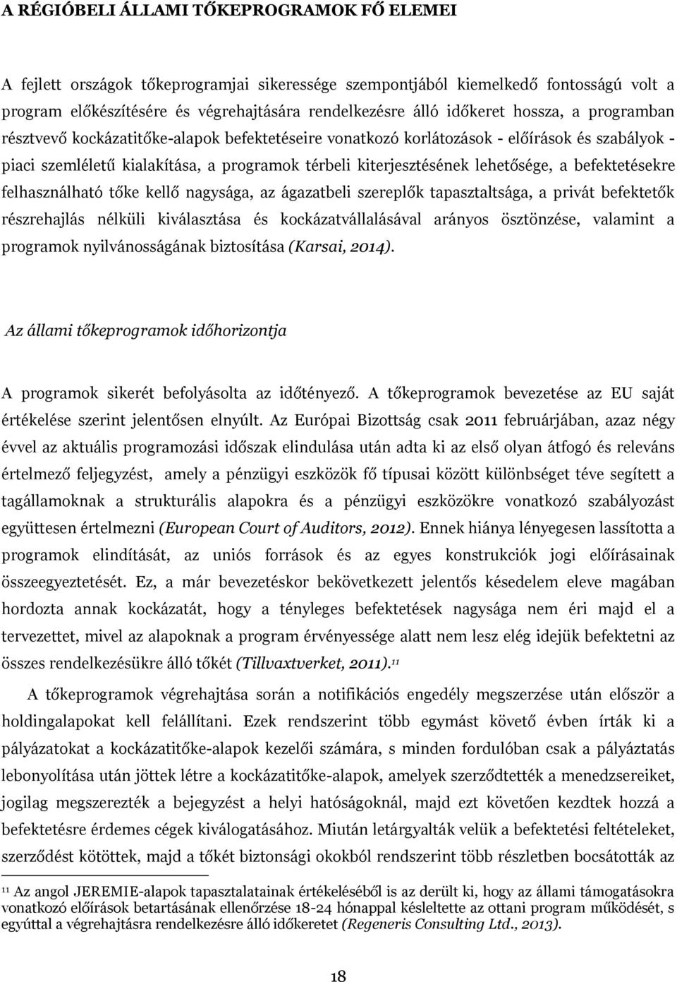 lehetősége, a befektetésekre felhasználható tőke kellő nagysága, az ágazatbeli szereplők tapasztaltsága, a privát befektetők részrehajlás nélküli kiválasztása és kockázatvállalásával arányos