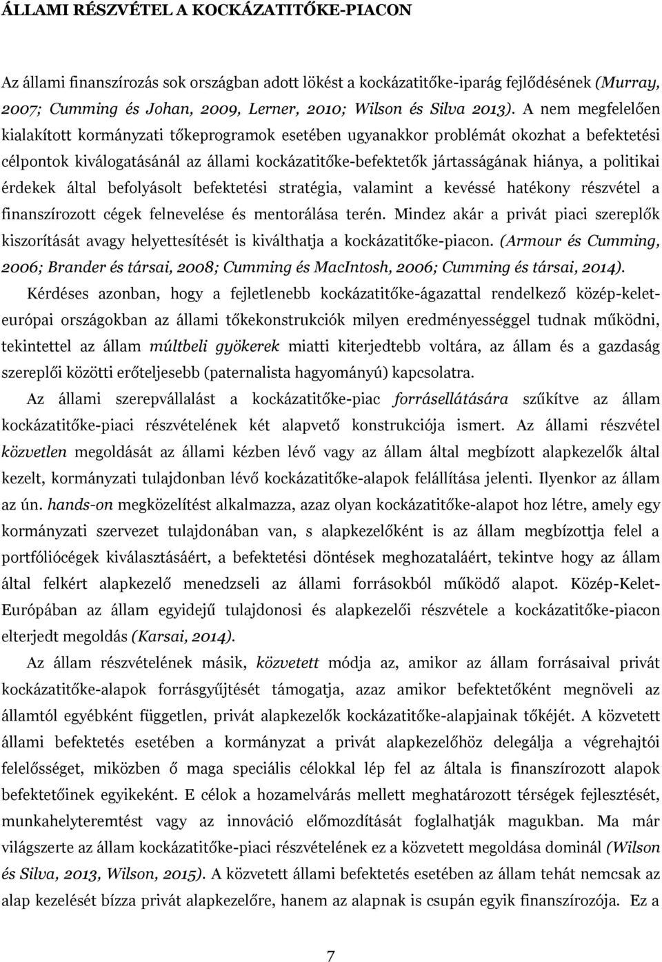 A nem megfelelően kialakított kormányzati tőkeprogramok esetében ugyanakkor problémát okozhat a befektetési célpontok kiválogatásánál az állami kockázatitőke-befektetők jártasságának hiánya, a