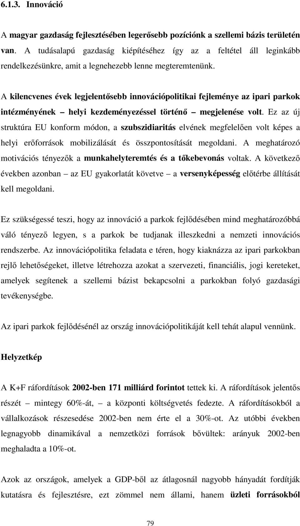 A kilencvenes évek legjelentsebb innovációpolitikai fejleménye az ipari parkok intézményének helyi kezdeményezéssel történ megjelenése volt.