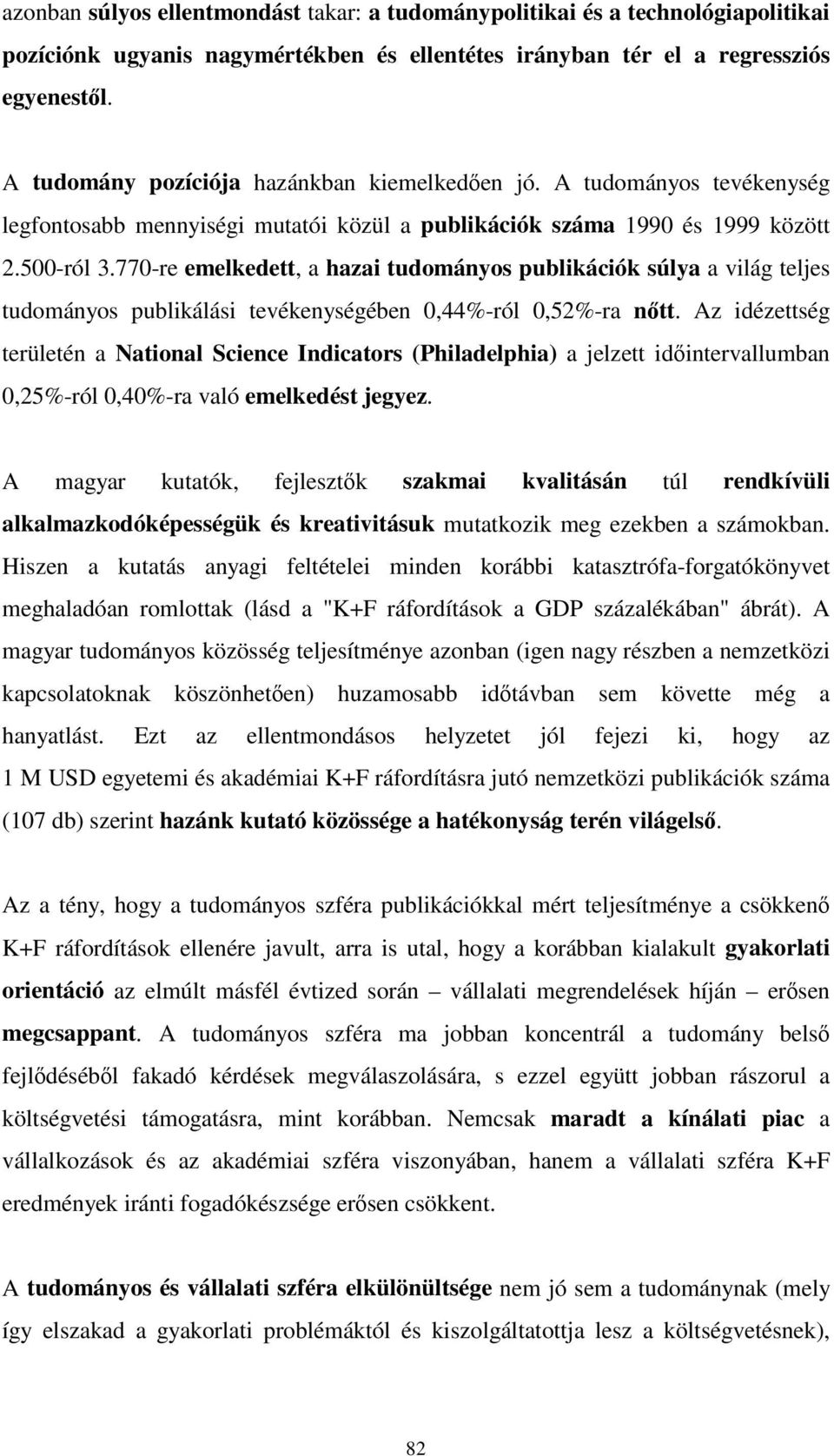 770-re emelkedett, a hazai tudományos publikációk súlya a világ teljes tudományos publikálási tevékenységében 0,44%-ról 0,52%-ra ntt.