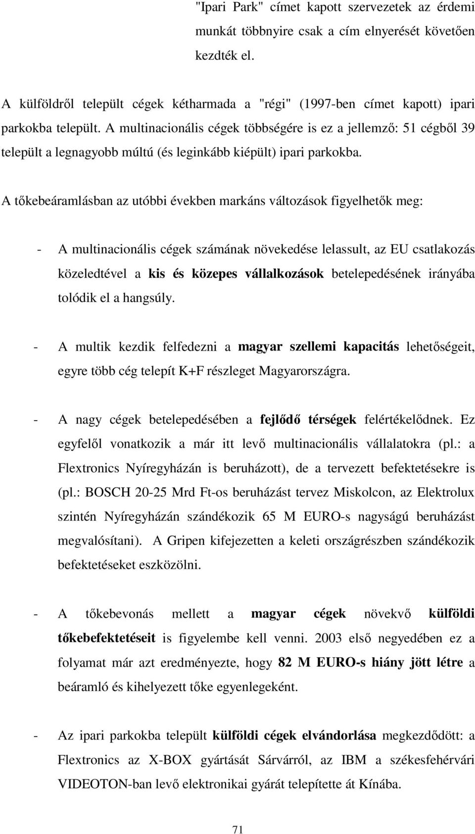 A multinacionális cégek többségére is ez a jellemz: 51 cégbl 39 települt a legnagyobb múltú (és leginkább kiépült) ipari parkokba.