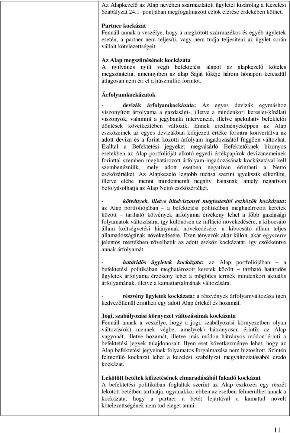 Az Alap megszűnésének kockázata A nyilvános nyílt végű befektetési alapot az alapkezelő köteles megszüntetni, amennyiben az alap Saját tőkéje három hónapon keresztül átlagosan nem éri el a húszmillió