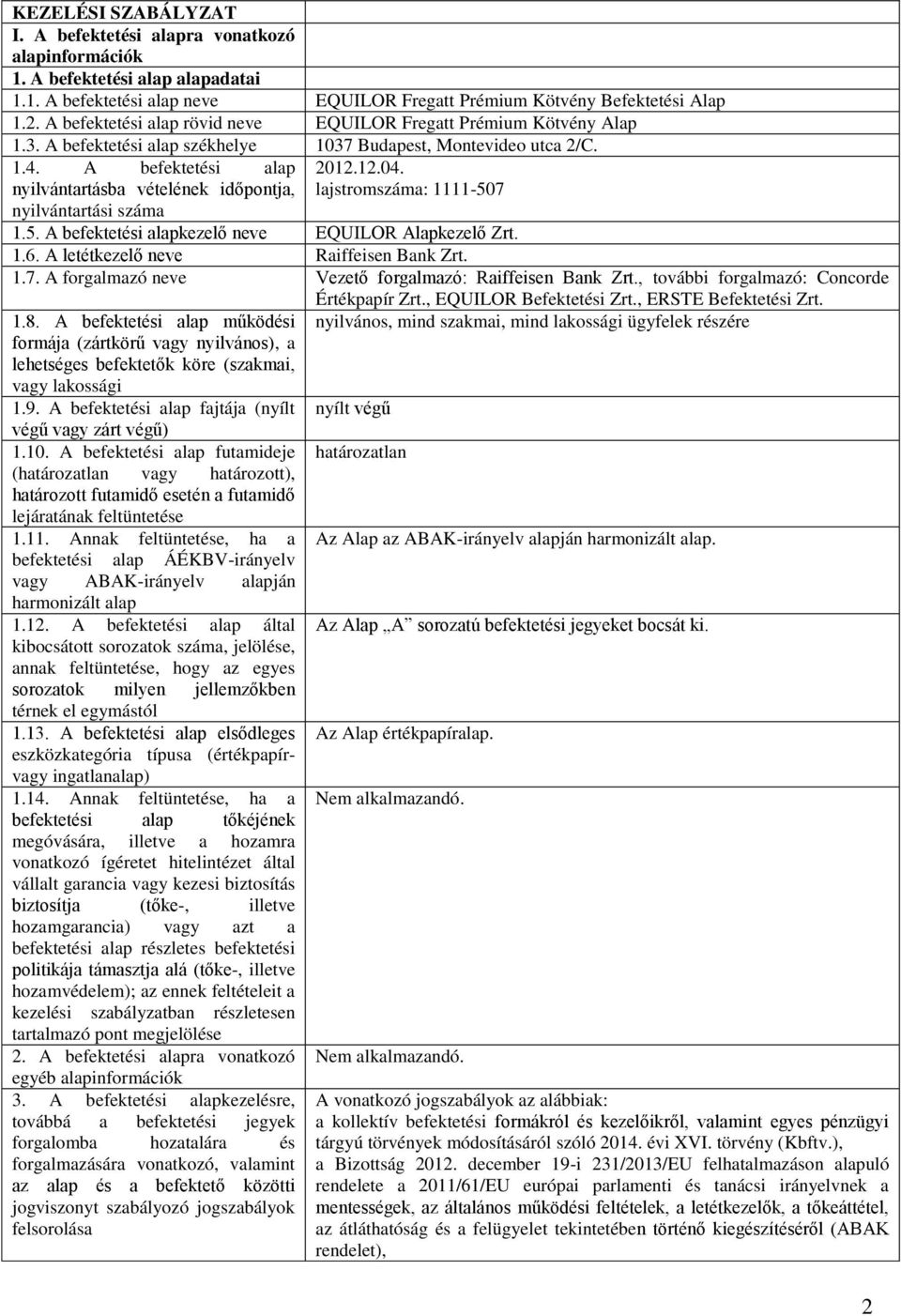 A befektetési alap nyilvántartásba vételének időpontja, nyilvántartási száma 2012.12.04. lajstromszáma: 1111-507 1.5. A befektetési alapkezelő neve EQUILOR Alapkezelő Zrt. 1.6.