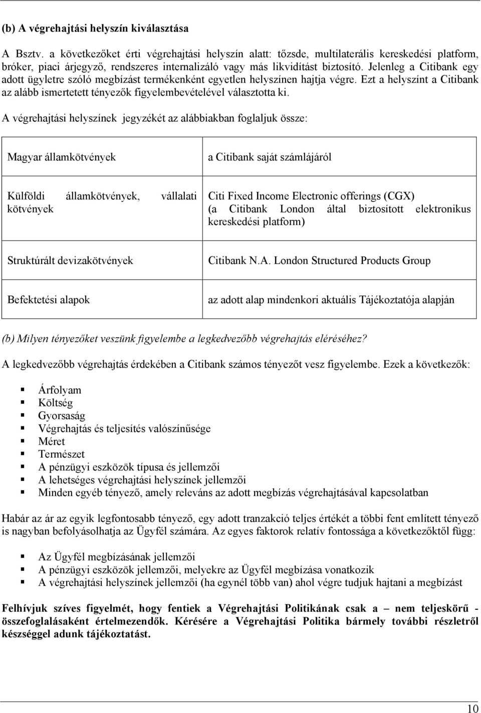 Jelenleg a Citibank egy adott ügyletre szóló megbízást termékenként egyetlen helyszínen hajtja végre. Ezt a helyszínt a Citibank az alább ismertetett tényezők figyelembevételével választotta ki.