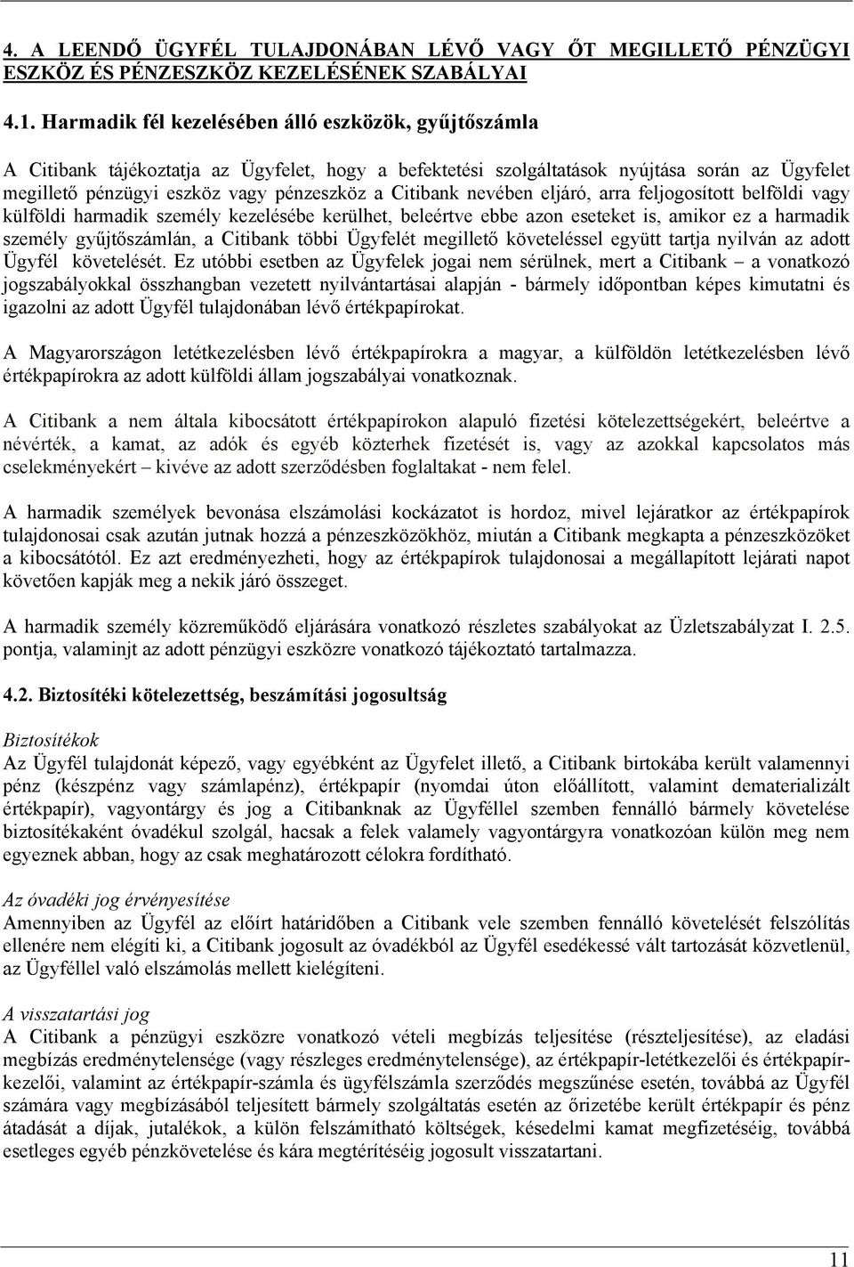 Citibank nevében eljáró, arra feljogosított belföldi vagy külföldi harmadik személy kezelésébe kerülhet, beleértve ebbe azon eseteket is, amikor ez a harmadik személy gyűjtőszámlán, a Citibank többi