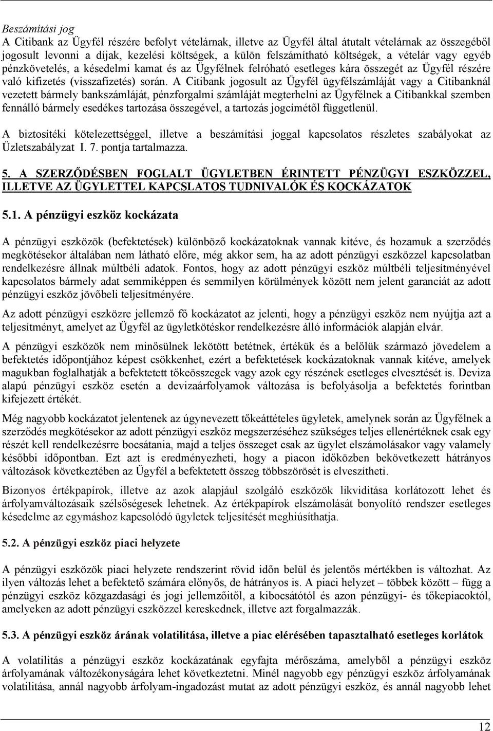 A Citibank jogosult az Ügyfél ügyfélszámláját vagy a Citibanknál vezetett bármely bankszámláját, pénzforgalmi számláját megterhelni az Ügyfélnek a Citibankkal szemben fennálló bármely esedékes