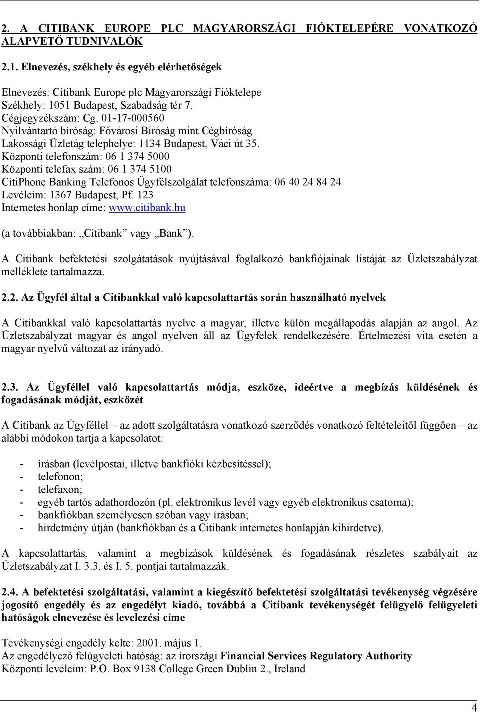 01-17-000560 Nyilvántartó bíróság: Fővárosi Bíróság mint Cégbíróság Lakossági Üzletág telephelye: 1134 Budapest, Váci út 35.