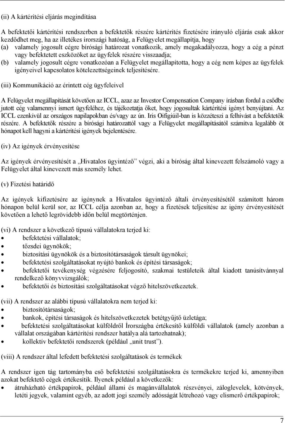 valamely jogosult cégre vonatkozóan a Felügyelet megállapította, hogy a cég nem képes az ügyfelek igényeivel kapcsolatos kötelezettségeinek teljesítésére.