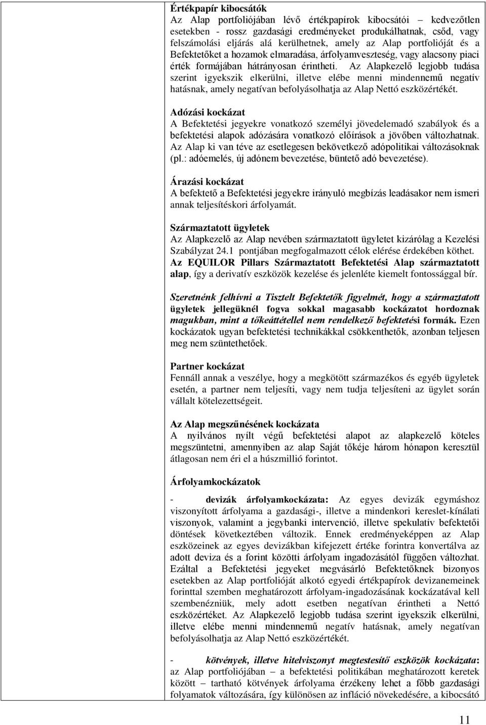 Az Alapkezelő legjobb tudása szerint igyekszik elkerülni, illetve elébe menni mindennemű negatív hatásnak, amely negatívan befolyásolhatja az Alap Nettó eszközértékét.