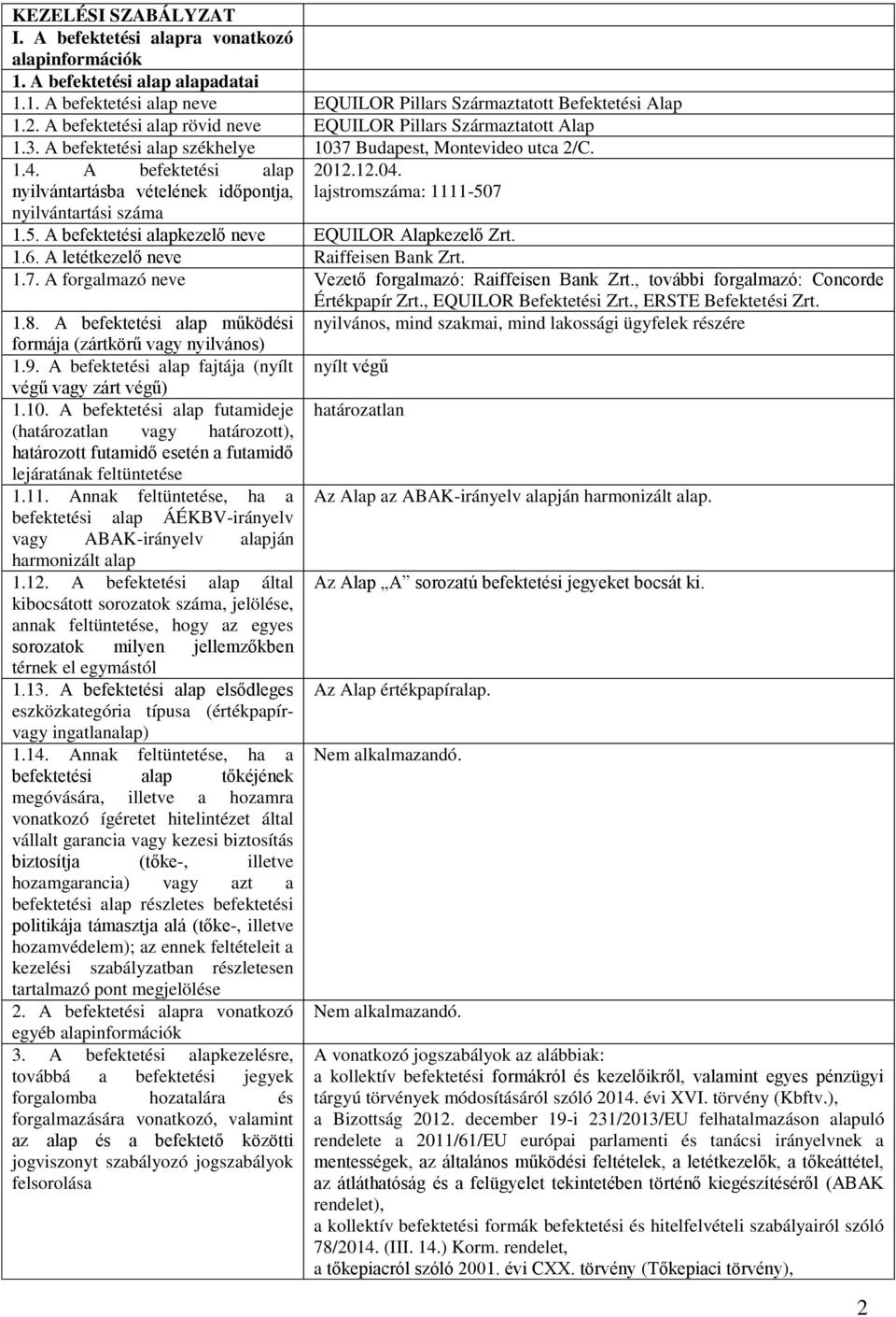 A befektetési alap nyilvántartásba vételének időpontja, nyilvántartási száma 2012.12.04. lajstromszáma: 1111-507 1.5. A befektetési alapkezelő neve EQUILOR Alapkezelő Zrt. 1.6.