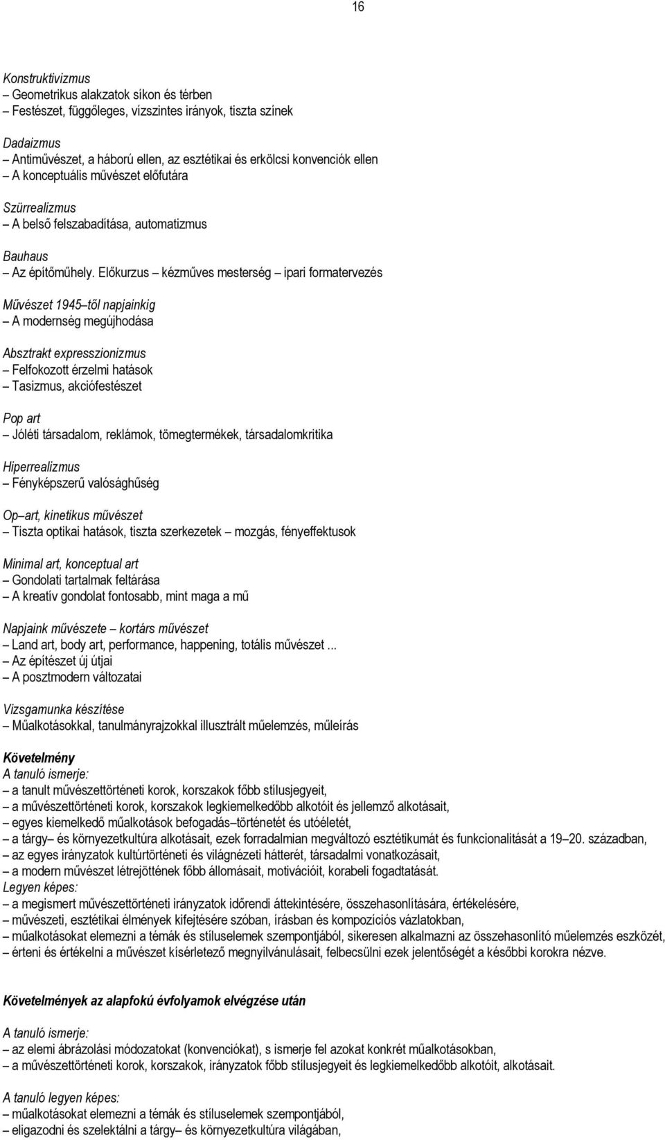 Előkurzus kézműves mesterség ipari formatervezés Művészet 1945 től napjainkig A modernség megújhodása Absztrakt expresszionizmus Felfokozott érzelmi hatások Tasizmus, akciófestészet Pop art Jóléti