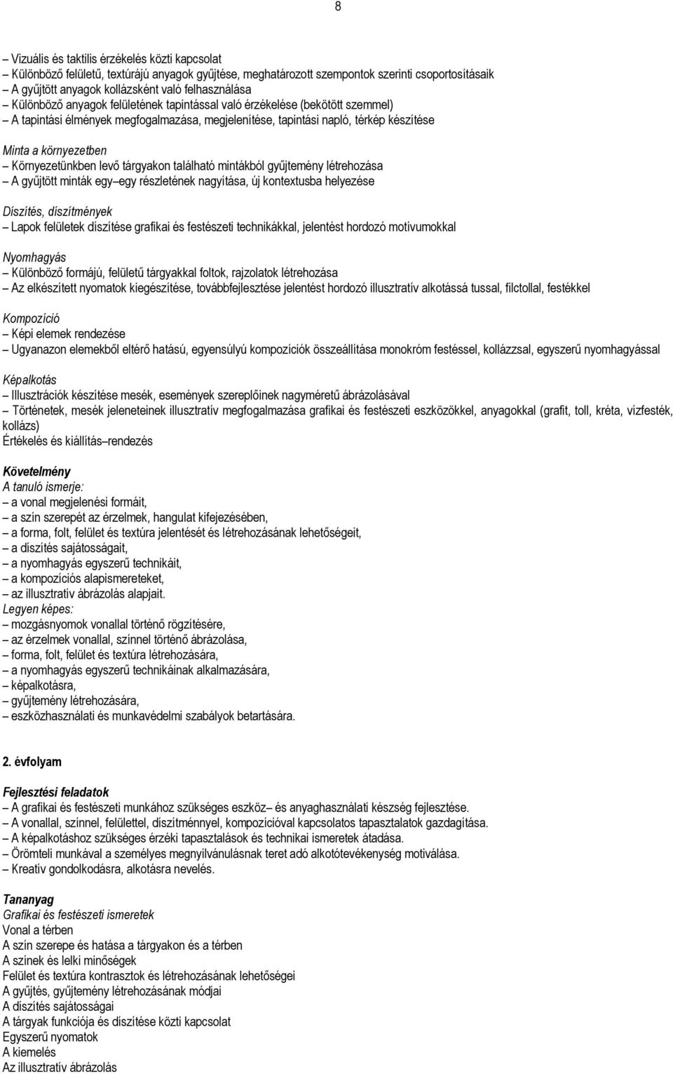 levő tárgyakon található mintákból gyűjtemény létrehozása A gyűjtött minták egy egy részletének nagyítása, új kontextusba helyezése Díszítés, díszítmények Lapok felületek díszítése grafikai és