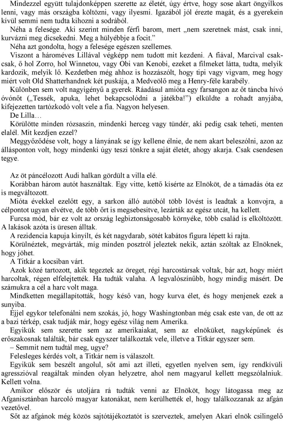 Meg a hülyébbje a focit. Néha azt gondolta, hogy a felesége egészen szellemes. Viszont a hároméves Lillával végképp nem tudott mit kezdeni.