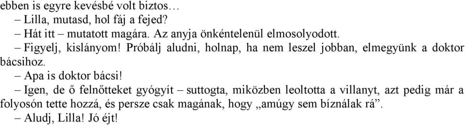 Próbálj aludni, holnap, ha nem leszel jobban, elmegyünk a doktor bácsihoz. Apa is doktor bácsi!