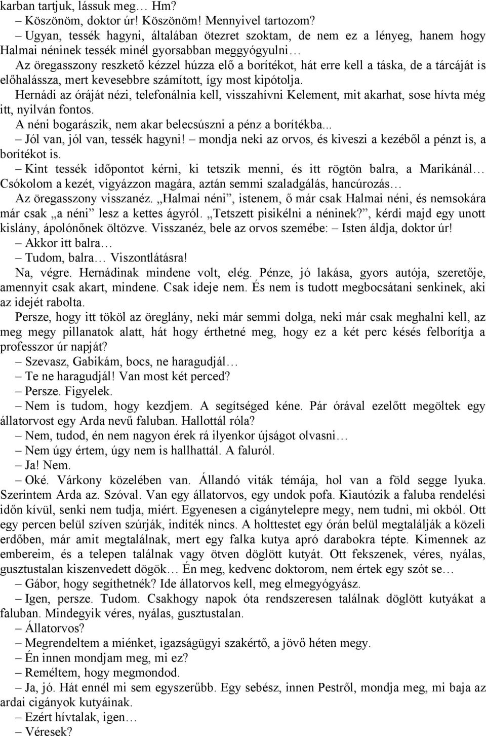 a táska, de a tárcáját is előhalássza, mert kevesebbre számított, így most kipótolja. Hernádi az óráját nézi, telefonálnia kell, visszahívni Kelement, mit akarhat, sose hívta még itt, nyilván fontos.