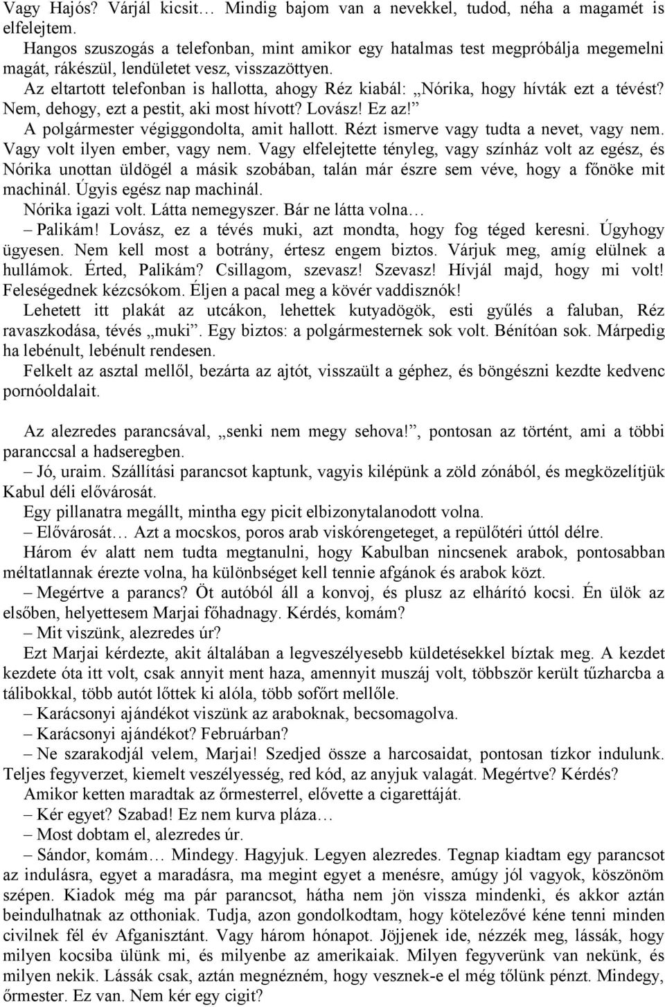 Az eltartott telefonban is hallotta, ahogy Réz kiabál: Nórika, hogy hívták ezt a tévést? Nem, dehogy, ezt a pestit, aki most hívott? Lovász! Ez az! A polgármester végiggondolta, amit hallott.