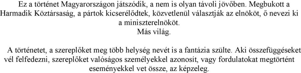 miniszterelnököt. Más világ. A történetet, a szereplőket meg több helység nevét is a fantázia szülte.