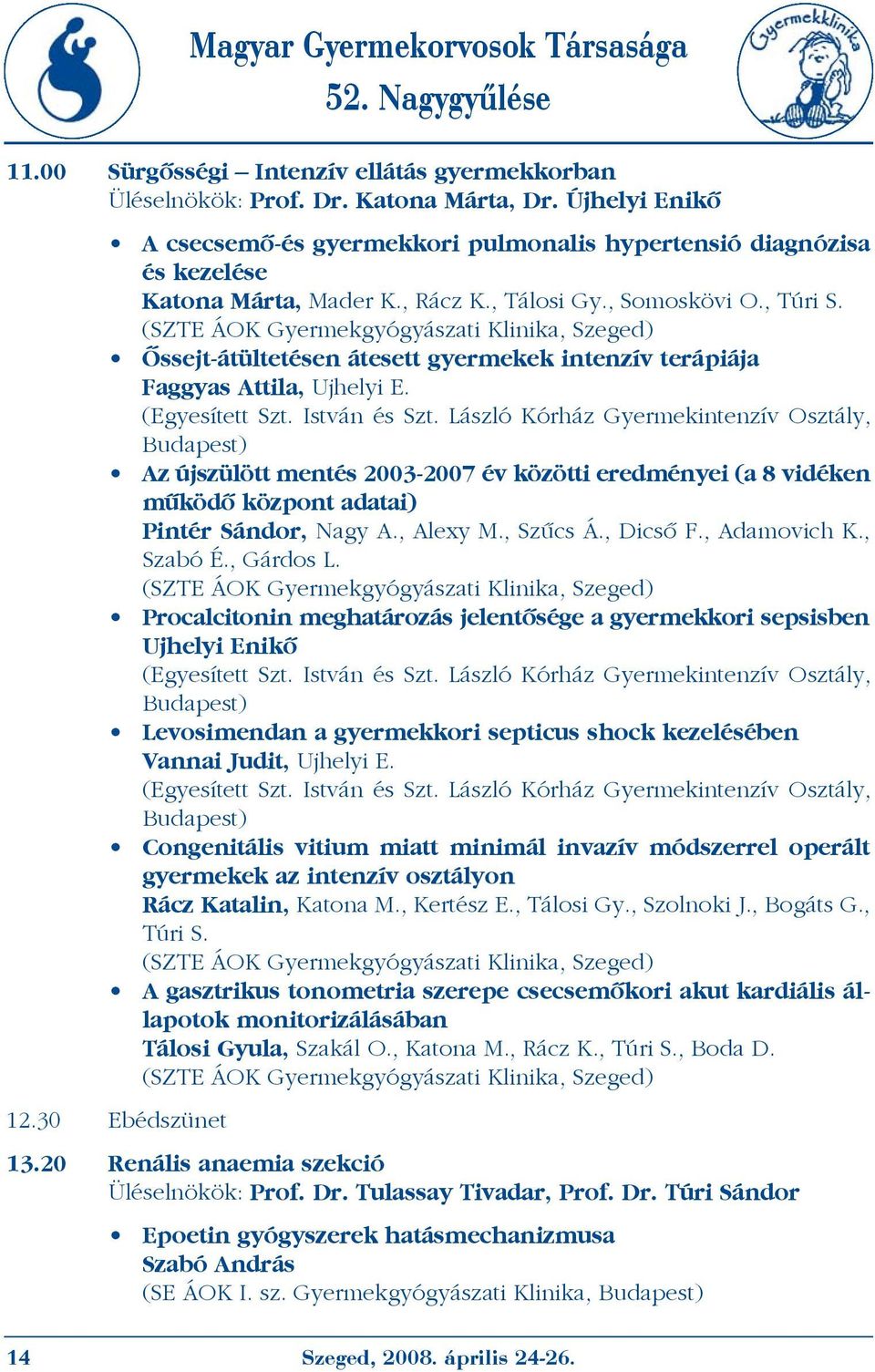 László Kórház Gyermekintenzív Osztály, Budapest) Az újszülött mentés 2003-2007 év közötti eredményei (a 8 vidéken mûködõ központ adatai) Pintér Sándor, Nagy A., Alexy M., Szûcs Á., Dicsõ F.